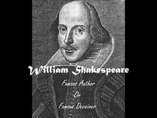 William Shakespeare
      Famous Author
           Or
     Famous Deceiver
 