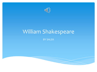 William Shakespeare
BY SALEK
 