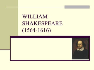 WILLIAM
SHAKESPEARE
(1564-1616)
 