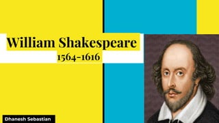 William Shakespeare
1564-1616
Dhanesh Sebastian
 