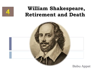 William Shakespeare,
Retirement and Death
Babu Appat