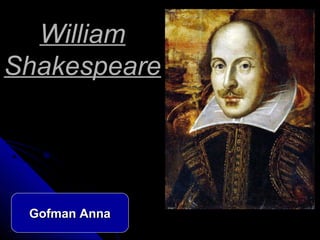 William
Shakespeare

Gofman Anna

 