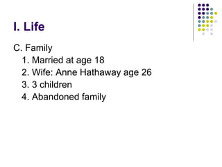 I. Life
C. Family
1. Married at age 18
2. Wife: Anne Hathaway age 26
3. 3 children
4. Abandoned family
 