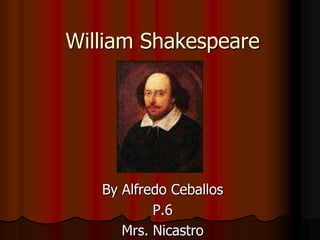William Shakespeare By Alfredo Ceballos P.6 Mrs. Nicastro 