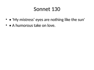 Sonnet 130
• • 'My mistress’ eyes are nothing like the sun'
• • A humorous take on love.
 