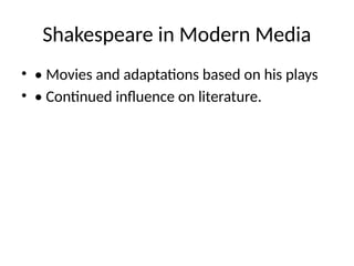 Shakespeare in Modern Media
• • Movies and adaptations based on his plays
• • Continued influence on literature.
 