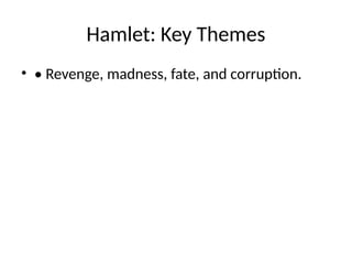 Hamlet: Key Themes
• • Revenge, madness, fate, and corruption.
 