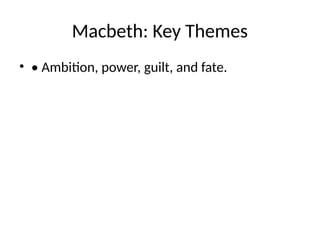 Macbeth: Key Themes
• • Ambition, power, guilt, and fate.
 