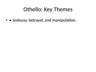 Othello: Key Themes
• • Jealousy, betrayal, and manipulation.
 