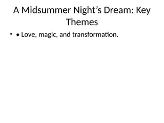 A Midsummer Night’s Dream: Key
Themes
• • Love, magic, and transformation.
 