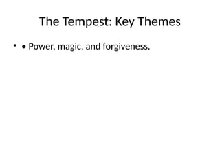 The Tempest: Key Themes
• • Power, magic, and forgiveness.
 