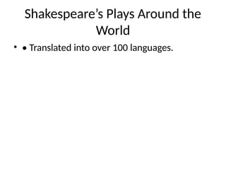 Shakespeare’s Plays Around the
World
• • Translated into over 100 languages.
 