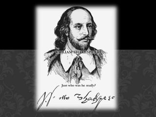 WILLIAM SHAKESPEARE




  Just who was he really?
 