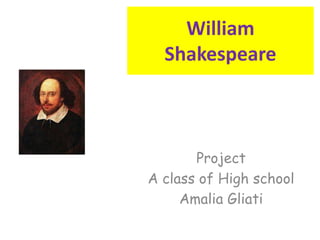 William 
Shakespeare 
Project 
A class of High school 
Amalia Gliati 
 