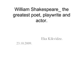 William Shakespeare_ the greatest poet, playwrite and actor. Eka Kikvidze.  23.10.2009.   