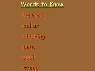 Words to KnowWords to Know
•barrelsbarrels
•cellarcellar
•clearingclearing
•pegspegs
•spoilspoil
•steepsteep
 
