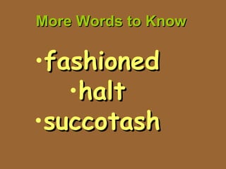 More Words to KnowMore Words to Know
•fashionedfashioned
•halthalt
•succotashsuccotash
 