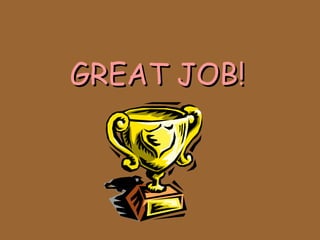 GREAT JOB!GREAT JOB!
 