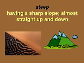 steepsteep
having a sharp slope; almosthaving a sharp slope; almost
straight up and downstraight up and down
 