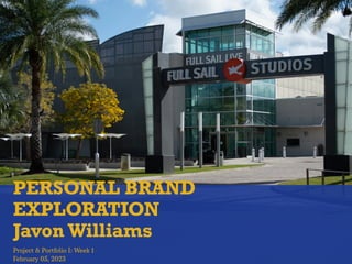 PERSONAL BRAND
EXPLORATION
Javon Williams
Project & Portfolio I: Week 1
February 05, 2023
 