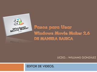 EDITOR DE VIDEOS.
LICDO. : WILLIAMS GONZÁLEZ
 