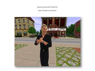 Og hvem kommer dér?? Brad Pitt!Brad: ”Oh yeah! Lot of chicas!”