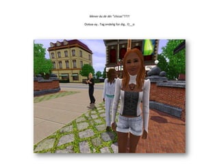 Mener du de dér ”chicas”???!Ookaa-ay.. Tag endelig for dig.. O__o