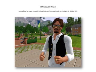 MAHAHAHAHAHA!!Johnny Depp har noget mere stil i virkeligheden end hans pixelerede jeg. Heldigvis for det da.. Heh.