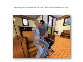 Gid jeg aldrig havde spurgt.. Men det ser da ud til at virke – Maiken virker da i hvert fald temmelig opslugt..