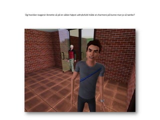 Og hvordan reagerer Annette så på en sådan højest udtryksfuld måde at charmere på kunne man jo så tænke?