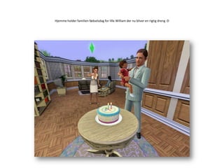 Hjemme holder familien fødselsdag for lille William der nu bliver en rigtig dreng :D