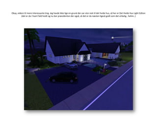 Okay, videre til mere interessante ting. Jeg havde ikke lige en grund der var stor nok til det hvide hus, så her er Det Hvide Hus Light Edtion (det er da i hvert fald hvidt og nu bor præsidenten der også, så det er da næsten ligeså godt som det virkelig.. hehm..)