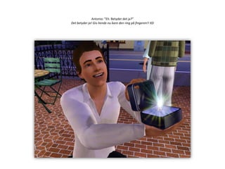 Antonio: ”Eh. Betyder det ja?”Det betyder ja! Giv hende nu bare den ring på fingeren!! XD