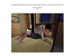 Ava og Antonio kastede sig straks ud i at fejre deres forlovelse med manér, så herfra vil vi give dem lidt privatliv.Antionio: ”Endelig!”Pfft.