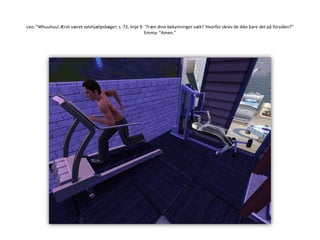 Leo: ”Whuuhuu! Æret været selvhjælpsbøger; s. 72, linje 9: ’Træn dine bekymringer væk!’ Hvorfor skrev de ikke bare det på forsiden?”Emma: ”Amen.”