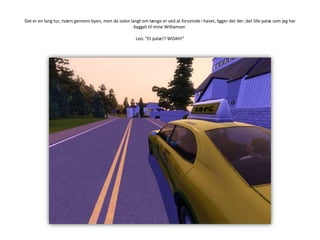 Det er en lang tur, tværs gennem byen, men da solen langt om længe er ved at forsvinde i havet, ligger det der, det lille palæ som jeg har bygget til mine Williamser.Leo: ”Et palæ!? WOAH!”