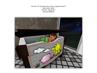 Tamarah: ”Du skal også aaw’e af mig, er jeg ikke nuttet??”Super nuttet. Aaaw.Tamarah: ”Mange tak.”Og super høflig XD