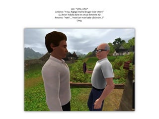 Lee: *vifte, vifte*Antonio: ”Fnys. Rigtige mænd bruger ikke vifter!”Ej, det er måske bare en smule feminint XDAntonio: ”Høh! … hvor kan man købe sådan én..?”Omg.