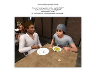 …hvilket hans far tog meget alvorligt…Antonio: ”Helt ærligt, tabte du til en pige? En PIGE??”Eli: *hark* ”Hvem har dog fortalt dig det??”Høh. Hvem tror du? XDEli: ”Min tillid til dig, har hermed nået et nyt nulpunkt.”