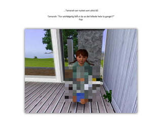 …Tamarah var nuttet som altid XDTamarah: ”For selvfølgelig MÅ vi da se det billede hele to gange!?”Yup.