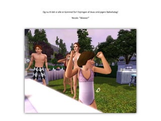 Og nu til det vi alle er kommet for! Fejringen af Avas små pigers fødselsdag!Nicole: ”Weeee!”