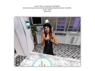 Jessica: ”Wee, min kæreste er überlækker!”Bom bom. Det kunne være at du lige skulle definere begrebet ”kæreste” med Milo…Jessica: ”Huh?”Nevermind.