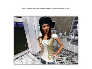 Jessica: ”Men det er nu heller ikke hvem som helst, der kan få et stykke af det her.”