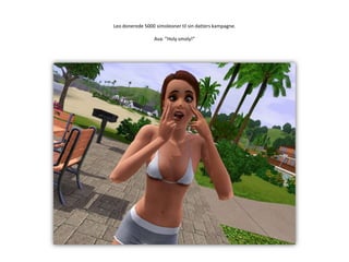 Leo donerede 5000 simoleoner til sin datters kampagne.Ava: ”Holysmoly!”