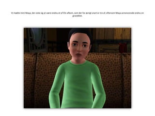 Vi mødte mini-Maya, der viste sig at være endnu et af Elis afkom, som der for øvrigt snart er tre af, eftersom Maya annoncerede endnu en graviditet.