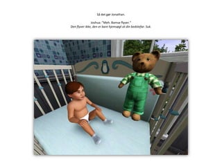 Så det gør Jonathan.Joshua: ”Meh. Bamse flyver.”Den flyver ikke, den er bare hjemsøgt at din bedstefar. Suk.