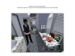 Antonio: ”Uh-la-laah. Antonio likes.”Hallo! Der er ligesom en grund til den store slørende firkant over Ava, smut så med dig!