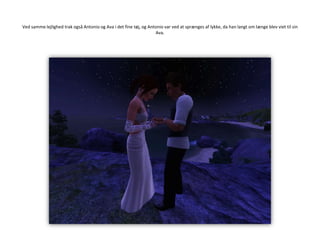 Ved samme lejlighed trak også Antonio og Ava i det fine tøj, og Antonio var ved at sprænges af lykke, da han langt om længe blev viet til sin Ava.