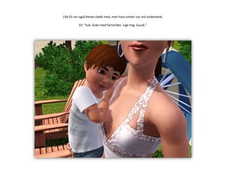 Lille Eli var også blevet slæbt med, men hans tanker var vist andetsteds.Eli: ”Suk. Grøn med fartstriber. Lige mig. Suuuk.”