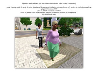 Jeg mente at det ville være godt med lidt kulturel stimulans.. Emily var dog ikke helt enig.Emily: ”Hvordan havde du tænkt dig at jeg skulle kunne få nogen som helst kulturel stimulans (comeon!), når det dér har besluttet sig for at optage mit totale synsfelt?”Såså. Vi skal alle have lov at være her!Emily: ”Ja, men vi kunne måske overveje at droppe småkagerne og hoppe op på løbebåndet.”Hey! Småkager er godt!